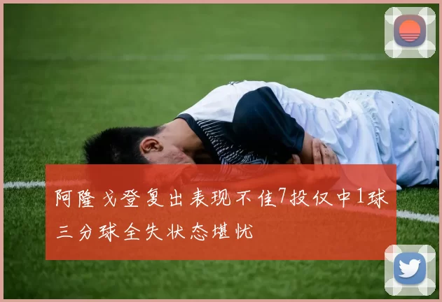 阿隆戈登复出表现不佳7投仅中1球三分球全失状态堪忧